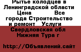 Рытье колодцев в Ленинградской области › Цена ­ 4 000 - Все города Строительство и ремонт » Услуги   . Свердловская обл.,Нижняя Тура г.